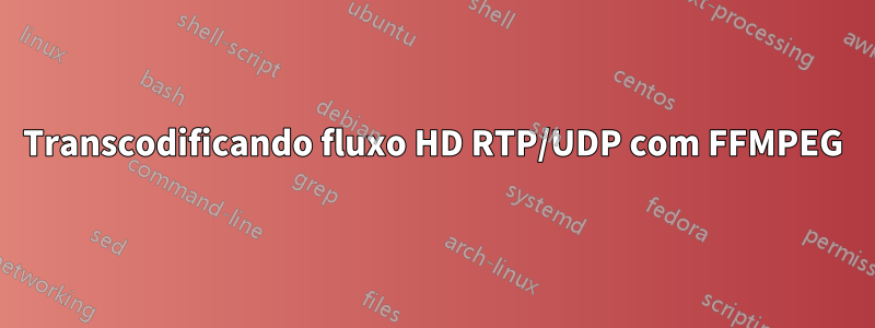 Transcodificando fluxo HD RTP/UDP com FFMPEG