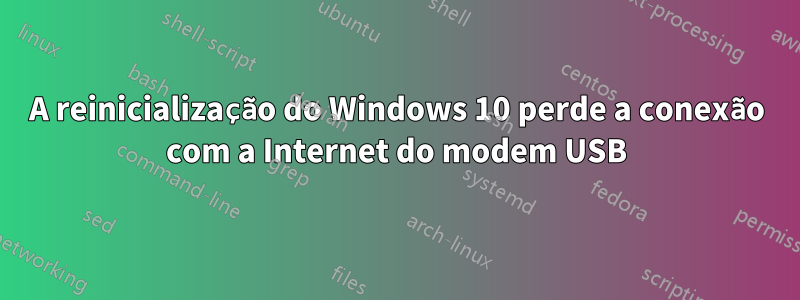 A reinicialização do Windows 10 perde a conexão com a Internet do modem USB