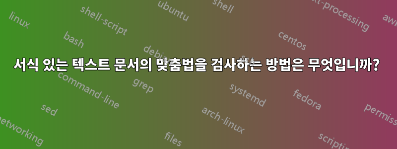 서식 있는 텍스트 문서의 맞춤법을 검사하는 방법은 무엇입니까?