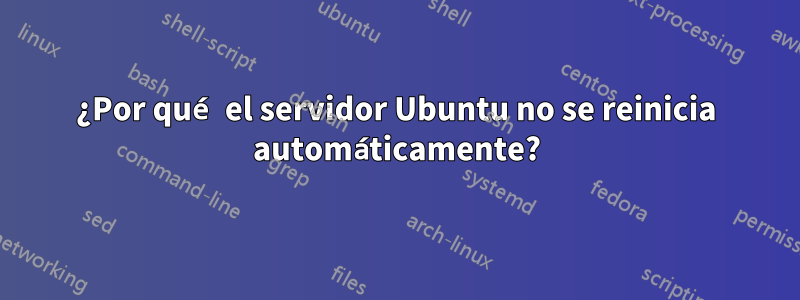 ¿Por qué el servidor Ubuntu no se reinicia automáticamente?