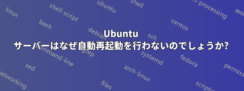 Ubuntu サーバーはなぜ自動再起動を行わないのでしょうか?
