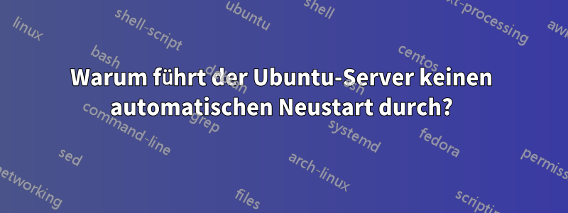 Warum führt der Ubuntu-Server keinen automatischen Neustart durch?