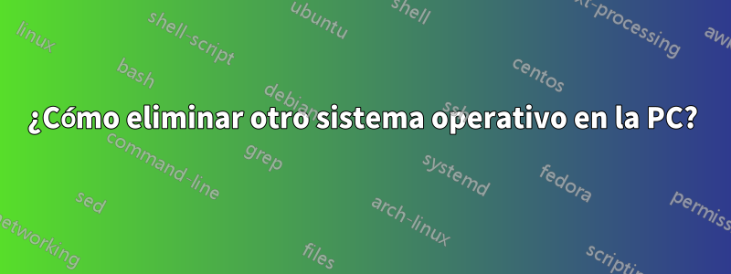 ¿Cómo eliminar otro sistema operativo en la PC?