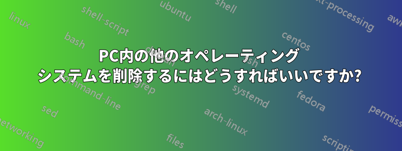 PC内の他のオペレーティング システムを削除するにはどうすればいいですか?