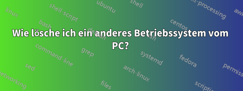Wie lösche ich ein anderes Betriebssystem vom PC?