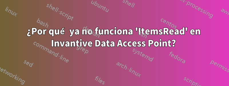 ¿Por qué ya no funciona 'ItemsRead' en Invantive Data Access Point?