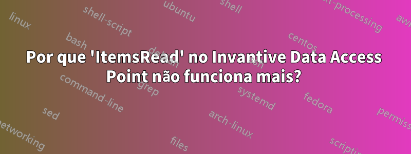 Por que 'ItemsRead' no Invantive Data Access Point não funciona mais?