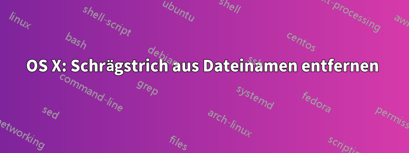 OS X: Schrägstrich aus Dateinamen entfernen