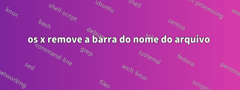 os x remove a barra do nome do arquivo