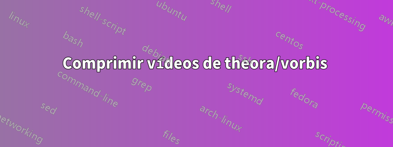 Comprimir vídeos de theora/vorbis