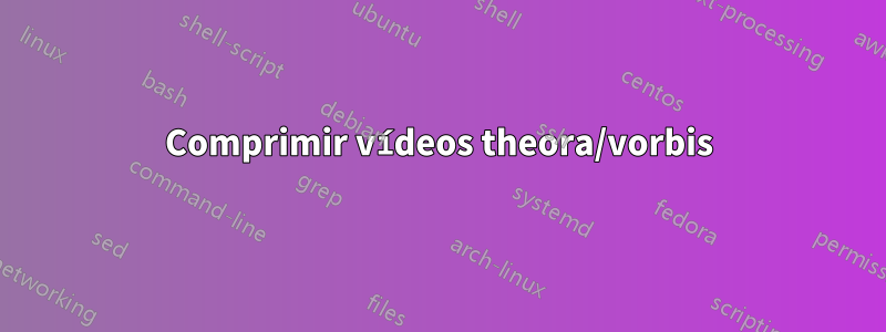 Comprimir vídeos theora/vorbis