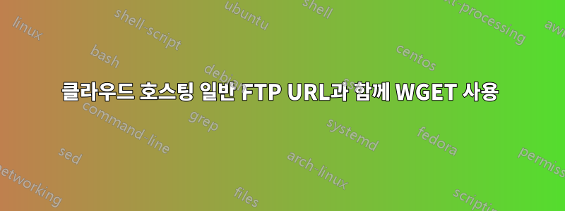 클라우드 호스팅 일반 FTP URL과 함께 WGET 사용
