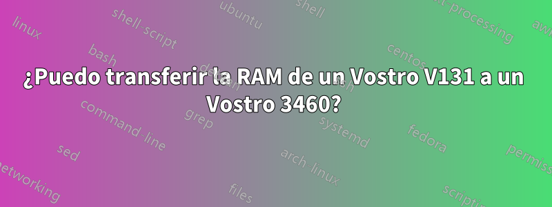 ¿Puedo transferir la RAM de un Vostro V131 a un Vostro 3460?