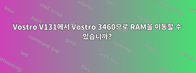 Vostro V131에서 Vostro 3460으로 RAM을 이동할 수 있습니까?