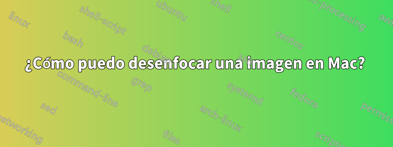 ¿Cómo puedo desenfocar una imagen en Mac?