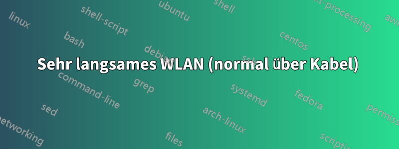 Sehr langsames WLAN (normal über Kabel)