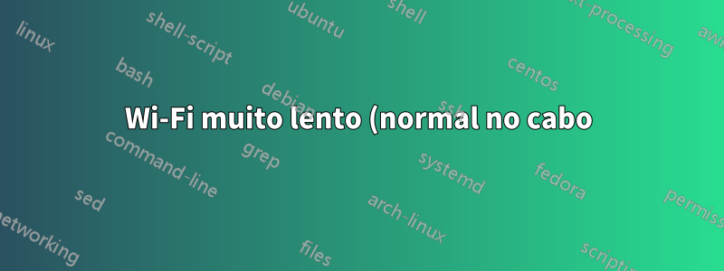 Wi-Fi muito lento (normal no cabo)