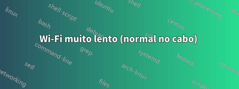 Wi-Fi muito lento (normal no cabo)