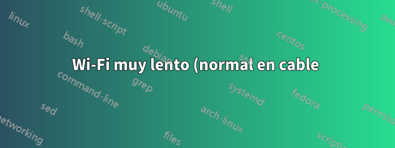 Wi-Fi muy lento (normal en cable)