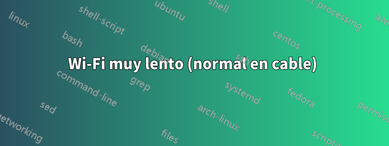Wi-Fi muy lento (normal en cable)