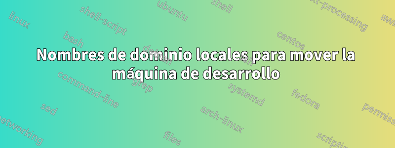 Nombres de dominio locales para mover la máquina de desarrollo