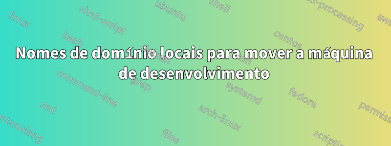 Nomes de domínio locais para mover a máquina de desenvolvimento