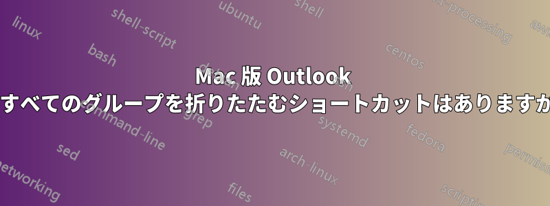 Mac 版 Outlook ですべてのグループを折りたたむショートカットはありますか?