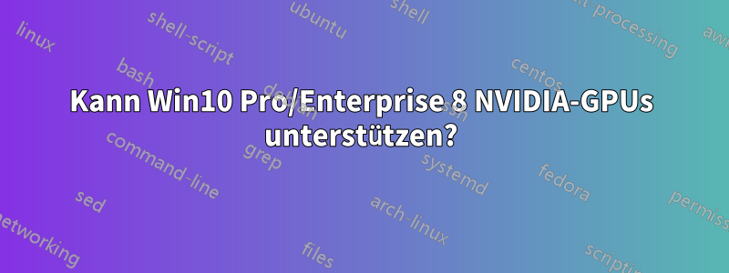 Kann Win10 Pro/Enterprise 8 NVIDIA-GPUs unterstützen?