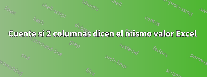 Cuente si 2 columnas dicen el mismo valor Excel