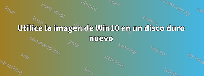 Utilice la imagen de Win10 en un disco duro nuevo