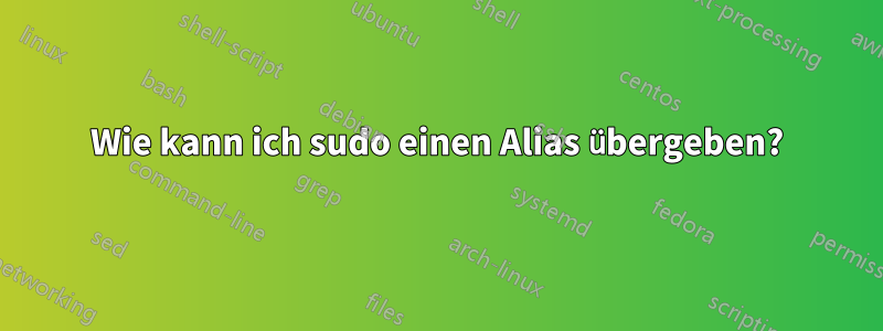 Wie kann ich sudo einen Alias ​​übergeben?