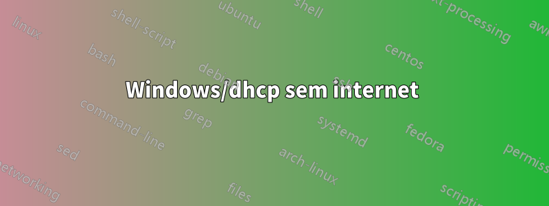 Windows/dhcp sem internet