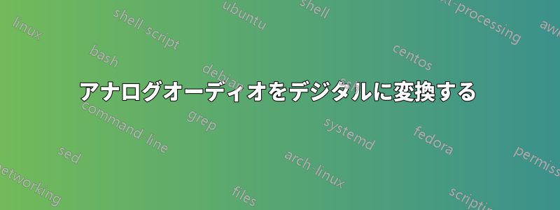 アナログオーディオをデジタルに変換する