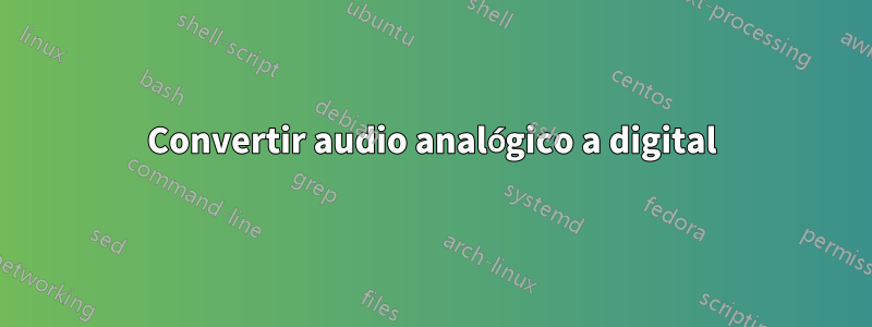 Convertir audio analógico a digital