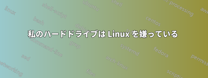 私のハードドライブは Linux を嫌っている