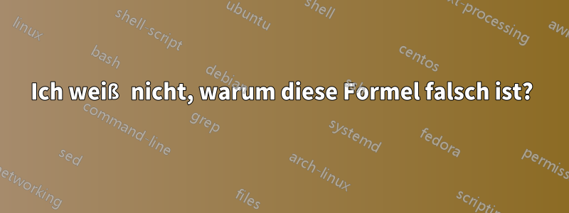 Ich weiß nicht, warum diese Formel falsch ist?