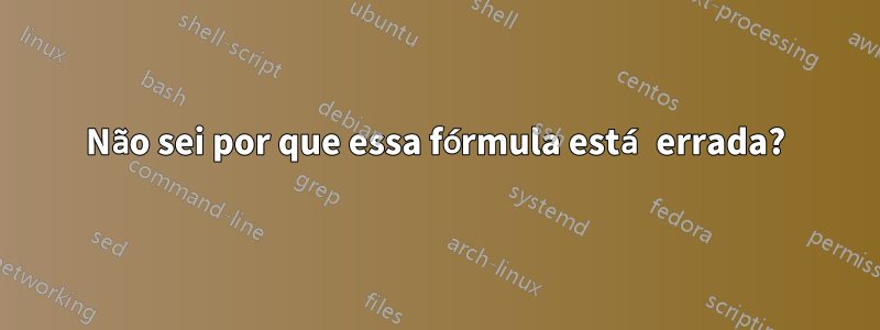 Não sei por que essa fórmula está errada?