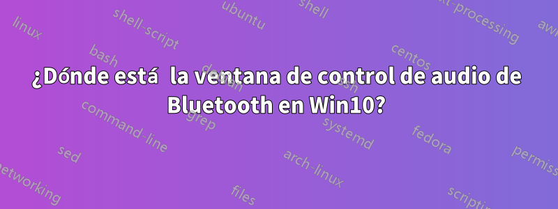 ¿Dónde está la ventana de control de audio de Bluetooth en Win10?