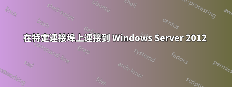 在特定連接埠上連接到 Windows Server 2012