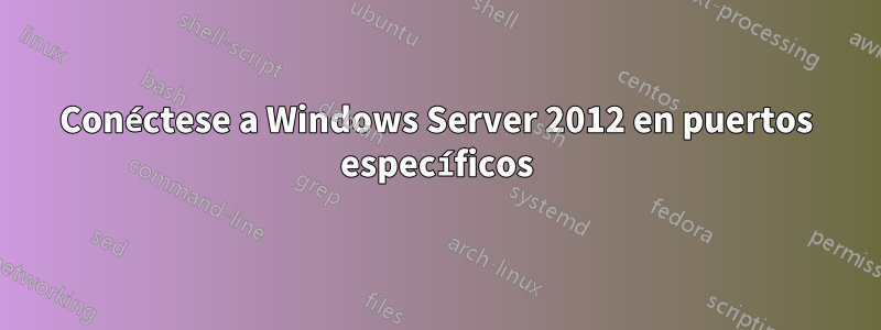Conéctese a Windows Server 2012 en puertos específicos