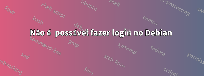 Não é possível fazer login no Debian