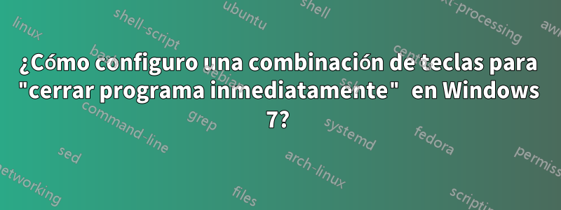 ¿Cómo configuro una combinación de teclas para "cerrar programa inmediatamente" en Windows 7?
