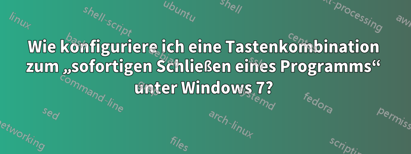 Wie konfiguriere ich eine Tastenkombination zum „sofortigen Schließen eines Programms“ unter Windows 7?