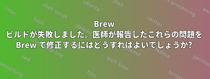 Brew ビルドが失敗しました。医師が報告したこれらの問題を Brew で修正するにはどうすればよいでしょうか?