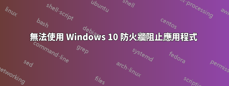 無法使用 Windows 10 防火牆阻止應用程式