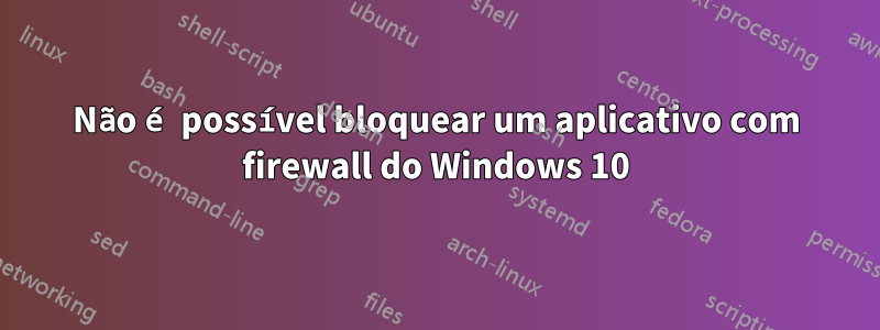 Não é possível bloquear um aplicativo com firewall do Windows 10