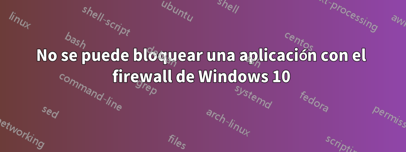 No se puede bloquear una aplicación con el firewall de Windows 10