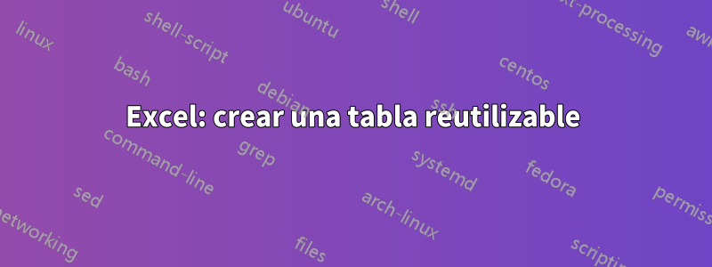 Excel: crear una tabla reutilizable