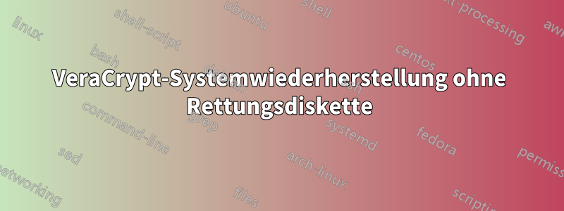 VeraCrypt-Systemwiederherstellung ohne Rettungsdiskette