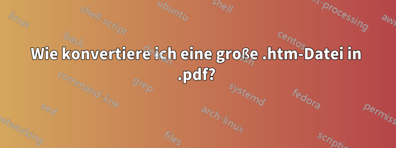 Wie konvertiere ich eine große .htm-Datei in .pdf?